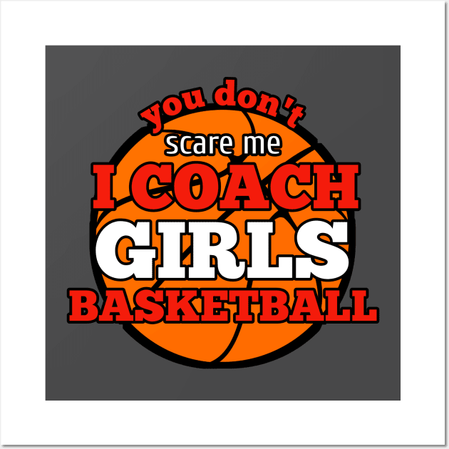 You Don't Scare Me I Coach Girls Basketball Wall Art by MaystarUniverse